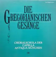 Choralschola Der Capella Antiqua München - Die Gregorianischen Gesänge