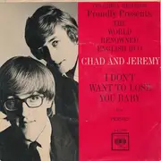 7inch Vinyl Single - Chad & Jeremy - I Don't Wanna Lose You Baby