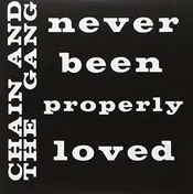 chain and the gang - Never Been Properly Loved