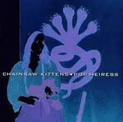 Chainsaw Kittens - Pop Heiress