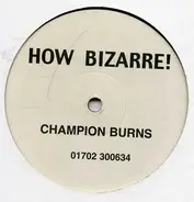 Champion Burns - How Bizarre!