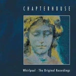 CHAPTERHOUSE - WHIRLPOOL / THE ORIGINAL RECORDINGS
