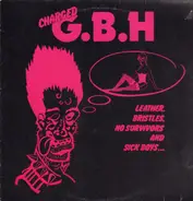 Charged G.B.H - Leather, Bristles, No Survivors And Sick Boys...