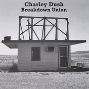 Charley Dush - Breakdown Union