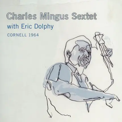 Charles Mingus Sextet With Eric Dolphy - Cornell 1964