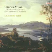 Charles Avison - 12 Concerti For Strings after Domenico Scarlatti (L' Ensemble Berlin)