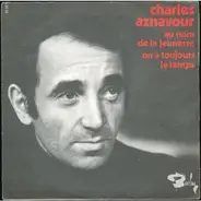 Charles Aznavour - Au Nom De La Jeunesse / On A Toujours Le Temps