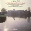 CD - Charles Hubert Hastings Parry , The Choir Of St George's Chapel , Roger Judd , Christopher Robinson - I Was Glad (Cathedral Music By Parry)