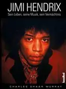 Charles Shaar Murray - Jimi Hendrix: Sein Leben, seine Musik, sein Vermächtnis.