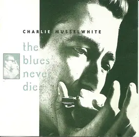Charlie Musselwhite - The Blues Never Die