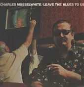 Charlie Musselwhite - Leave the Blues to Us