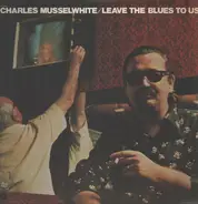Charlie Musselwhite - Leave the Blues to Us