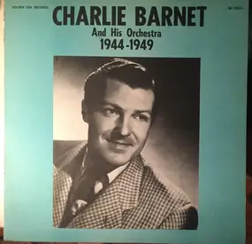 Charlie Barnet - Charlie Barnet And His Orchestra 1944-1949