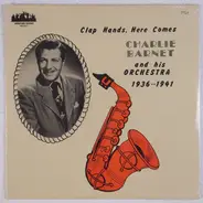 Charlie Barnet And His Orchestra - Clap Hands, Here Comes Charlie Barnet And His Orchestra 1936••1941