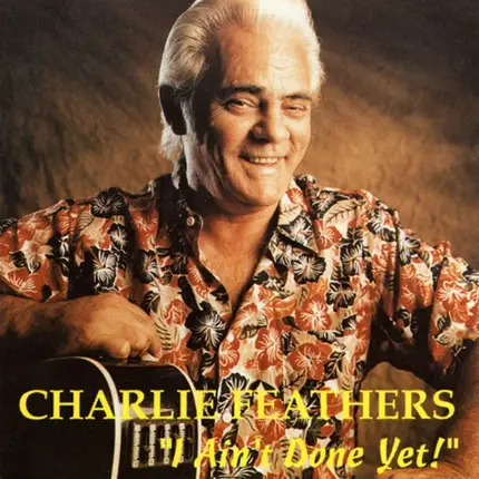Charlie Feathers - I Ain't Done Yet
