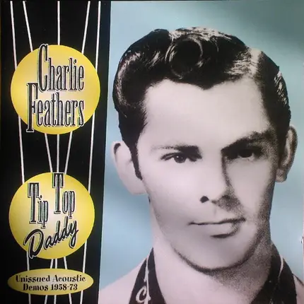 Charlie Feathers - Tip Top Daddy (Unissued Acoustic Demos 1958-73)