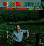 Charlie Keaton And The Primary Suspects - Color Me Bluegrass