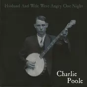 Charlie Poole - Husband And Wife Were Angry One Night