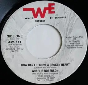 Charlie Roberson - How Can I Receive A Broken Heart