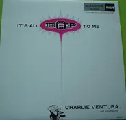 Charlie Ventura And His Orchestra - It's All Bop To Me