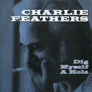 Charlie Feathers - Dig Myself A Hole / Let's Live A Little