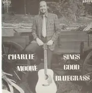 Charlie Moore - Sings Good Bluegrass