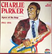 Charlie Parker - Apex Of Be Bop 1944 - 1954
