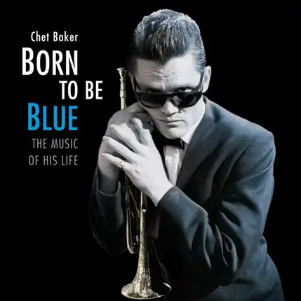 Chet Baker - orn To Be Blue: The Music Of His Life