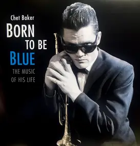 Chet Baker - orn To Be Blue: The Music Of His Life