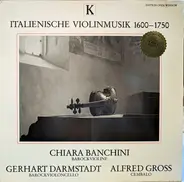 Chiara Banchini / Gerhart Darmstadt / Alfred Gross - Italienische Violinmusik 1600-1750