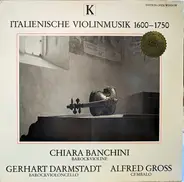 Chiara Banchini / Gerhart Darmstadt / Alfred Gross - Italienische Violinmusik 1600-1750