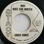 Chico Vance - Why Wait For Winter / Ghost Of Your Love
