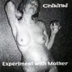 CHIKINKI - Experiment with Mother