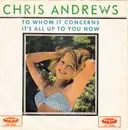 7inch Vinyl Single - Chris Andrews - To Whom It Concerns / It' All Up To You Now