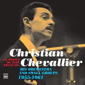 Christian Chevallier - Le Prince Du Jazz Français - His Orchestra And Small Groups 1955-1961