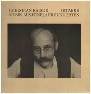 Christian Kaiser - Musik aus fünf Jahrhunderten