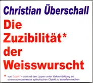 Christian Überschall - Die Zuzibilität Der Weisswurscht