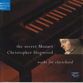 christopher hogwood - The Secret Mozart. Works For Clavichord