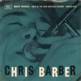Chris Barber - Makin' Whopee / Over In The New Burying Ground / Hush-A-Bye