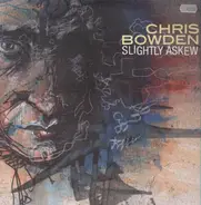 Chris Bowden - Slightly Askew