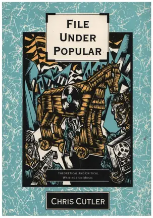Chris Cutler - File Under Popular: Theoretical and Critical Writings on Music