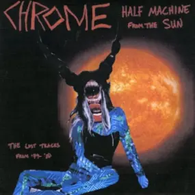 Chrome - Half Machine From The Sun: Lost Tracks '79-80