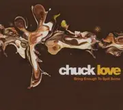 Double CD - chuck love - Bring Enough To Spill Some