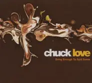 chuck love - Bring Enough to Spill Some