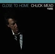 CHUCK MEAD - Close To Home