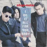 7inch Vinyl Single - Chyp-Notic - I Do It All For You, Baby