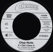 7inch Vinyl Single - Chyp-Notic - If I Can't Have U