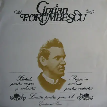 Ciprian Porumbescu - Balada Pentru Vioară Și Orchestră / Rapsodia Română Pentru Orchestră / Lucrări Pentru Pian Solo