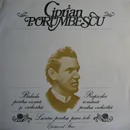 Ciprian Porumbescu - Balada Pentru Vioară Și Orchestră / Rapsodia Română Pentru Orchestră / Lucrări Pentru Pian Solo