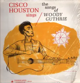 Cisco Houston - Sings The Songs Of Woody Guthrie